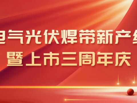 威騰電氣光伏焊帶新產線投產暨上市三周年慶